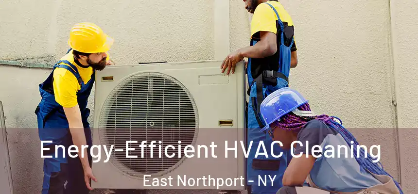  Energy-Efficient HVAC Cleaning East Northport - NY