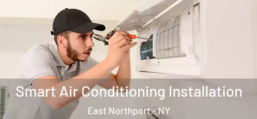 Smart Air Conditioning Installation East Northport - NY